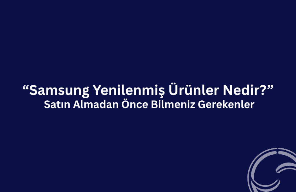 samsung yenilenmis urunler nedir